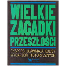 Wielkie zagadki przeszłości : eksperci ujawniają kulisy wydarzeń historycznych